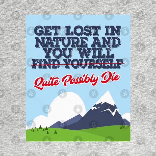 Get Lost In Nature And You Will Find Yourself/Possibly Die - Funny by DankFutura